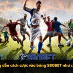 Hướng dẫn cách cược vao bong SBOBET như cao thủ